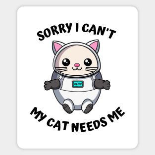 Sorry I Cant My Cat Needs Me, Funny Cat Magnet